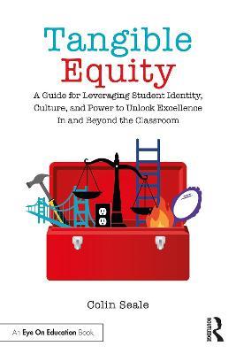 Tangible Equity: A Guide for Leveraging Student Identity, Culture, and Power to Unlock Excellence in and Beyond the Classroom - Colin Seale