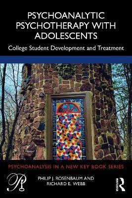 Psychoanalytic Psychotherapy with Adolescents: College Student Development and Treatment - Philip J. Rosenbaum