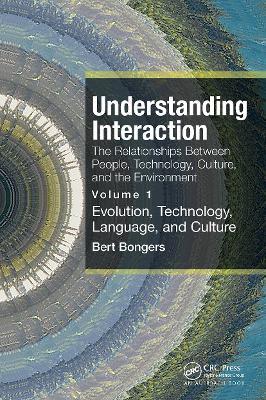 Understanding Interaction: The Relationships Between People, Technology, Culture, and the Environment: Volume 1: Evolution, Technology, Language and C - Bert Bongers