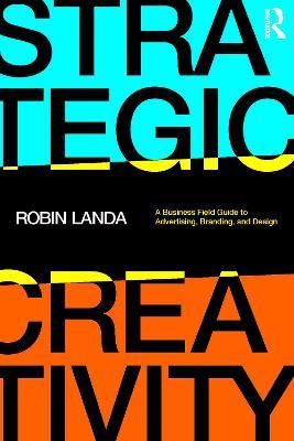 Strategic Creativity: A Business Field Guide to Advertising, Branding, and Design - Robin Landa