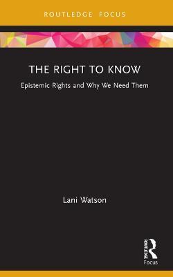The Right to Know: Epistemic Rights and Why We Need Them - 
