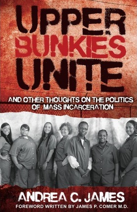 Upper Bunkies Unite: And Other Thoughts On the Politics of Mass Incarceration - Andrea James