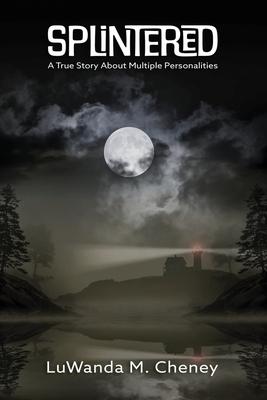 Splintered: A True Story About Multiple Personalities - Luwanda M. Cheney
