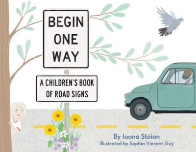 Begin One Way: A Children's Book of Road Signs - Ioana Stoian