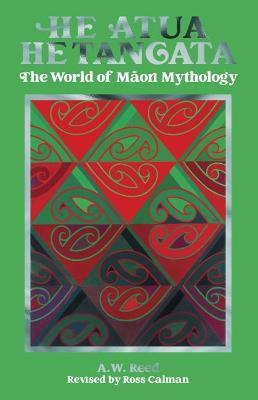 He Atua, He Tangata: The World of Māori Mythology - A. W. Reed
