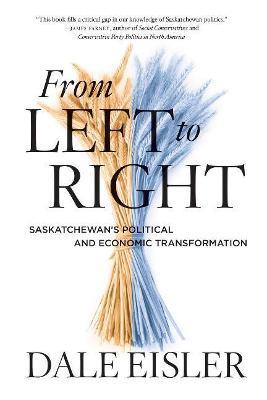 From Left to Right: Saskatchewan's Political and Economic Transformation - Dale Eisler