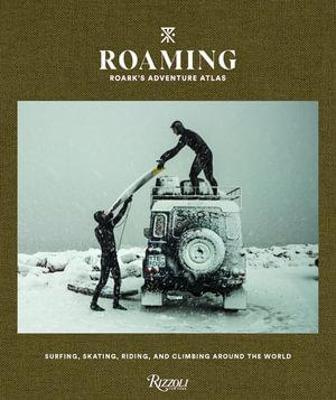 Roaming: Roark's Adventure Atlas: Surfing, Skating, Riding, and Climbing Around the World - Beau Flemister