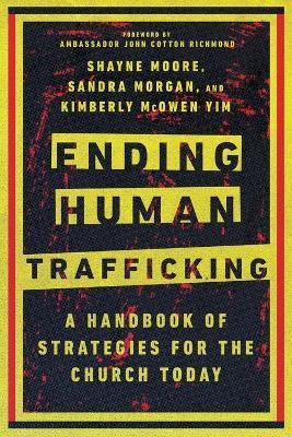 Ending Human Trafficking: A Handbook of Strategies for the Church Today - Shayne Moore