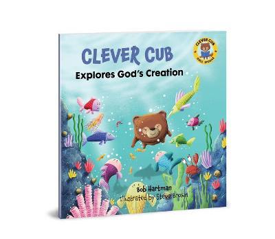 Clever Cub Explores God's Creation - Bob Hartman