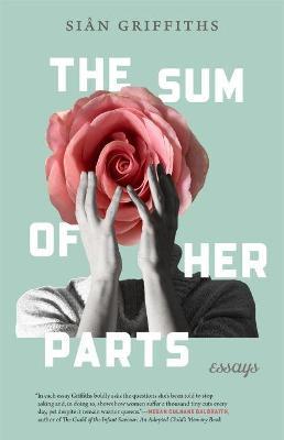 The Sum of Her Parts: Essays - Si�n Griffiths