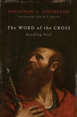 The Word of the Cross: Reading Paul - Jonathan A. Linebaugh