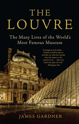 The Louvre: The Many Lives of the World's Most Famous Museum - James Gardner