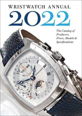 Wristwatch Annual 2022: The Catalog of Producers, Prices, Models, and Specifications - Peter Braun
