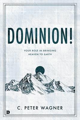 Coperta cărții 'Dominion!: Your Role in Bringing Heaven to Earth - C. Peter Wagner'