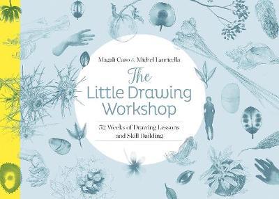 The Little Drawing Workshop: 52 Weeks of Drawing Lessons and Skill Building - Magali Cazo