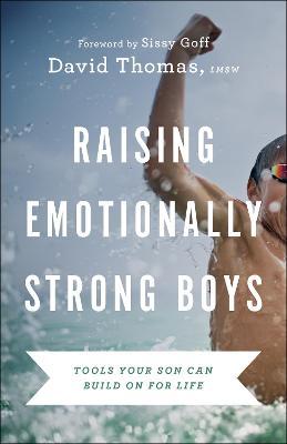Raising Emotionally Strong Boys: Tools Your Son Can Build on for Life - David Thomas