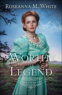 Worthy of Legend - Roseanna M. White