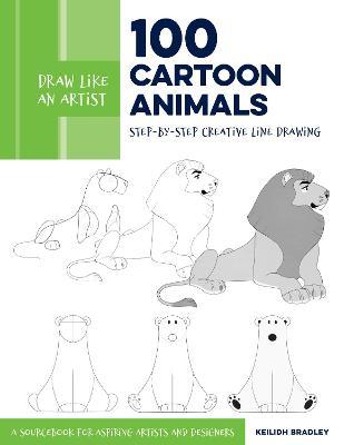 Draw Like an Artist: 100 Cartoon Animals: Step-By-Step Creative Line Drawing - A Sourcebook for Aspiring Artists and Designersvolume 7 - Keilidh Bradley
