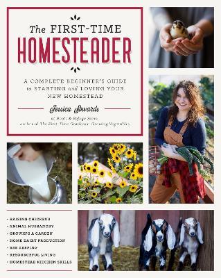 The First-Time Homesteader: A Complete Beginner's Guide to Starting and Loving Your New Homestead - Jessica Sowards