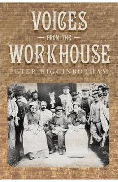 Coperta cărții 'Voices from the Workhouse - Peter Higginbotham'