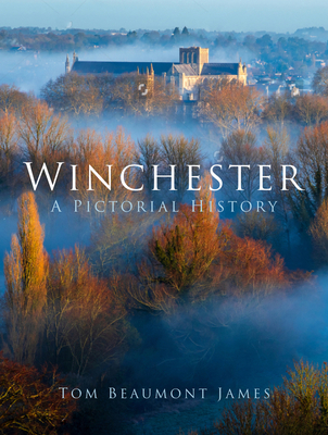 Winchester: A Pictorial History - Tom Beaumont James