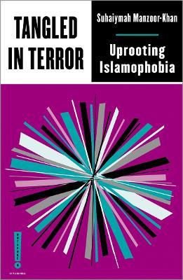 Tangled in Terror: Uprooting Islamophobia - Suhaiymah Manzoor-khan