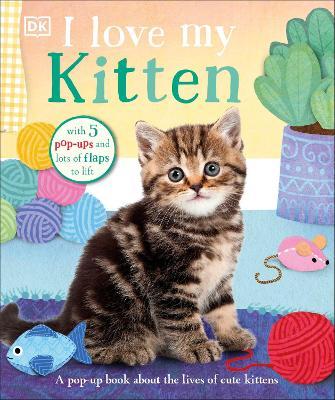 I Love My Kitten: A Pop-Up Book about the Lives of Cute Kittens - Dk