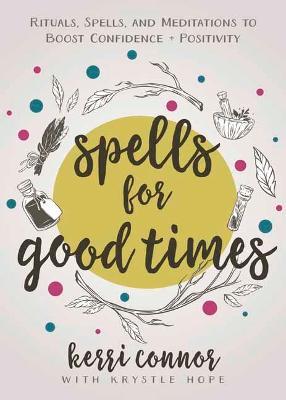 Spells for Good Times: Rituals, Spells & Meditations to Boost Confidence & Positivity - Kerri Connor