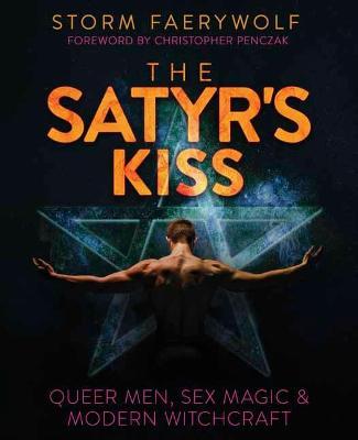 The Satyr's Kiss: Queer Men, Sex Magic & Modern Witchcraft - Storm Faerywolf
