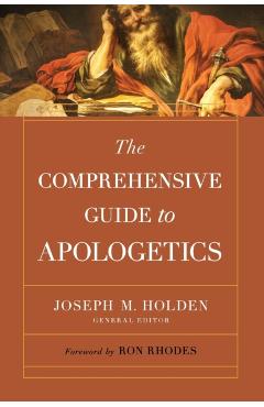 The Comprehensive Guide to Apologetics - Joseph M. Holden