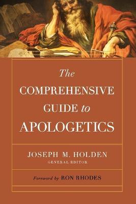 The Comprehensive Guide to Apologetics - Joseph M. Holden