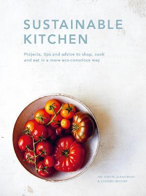Sustainable Kitchen: Projects, Tips and Advice to Shop, Cook and Eat in a More Eco-Conscious Wayvolume 4 - Sadhbh Moore