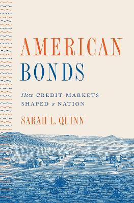 American Bonds: How Credit Markets Shaped a Nation - Sarah L. Quinn