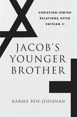 Jacob's Younger Brother: Christian-Jewish Relations After Vatican II - Karma Ben-johanan
