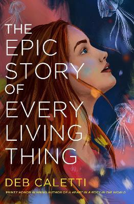 The Epic Story of Every Living Thing - Deb Caletti