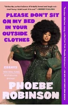 Coperta cărții 'Please Don't Sit on My Bed in Your Outside Clothes: Essays - Phoebe Robinson'