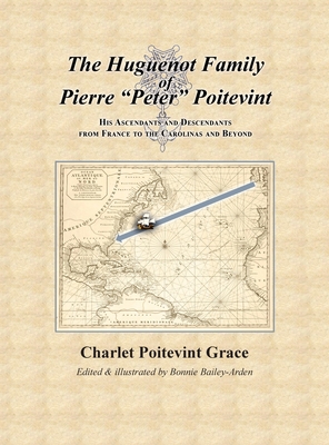The Huguenot Family of Pierre Peter Poitevint: His Ascendants and Descendants from France to the Carolinas and Beyond - Charlet Poitevint Grace