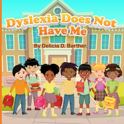 Dyslexia Does Not Have Me - Delicia D. Barther