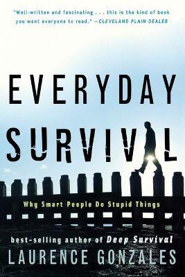 Everyday Survival: Why Smart People Do Stupid Things - Laurence Gonzales