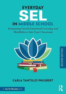 Everyday SEL in Middle School: Integrating Social Emotional Learning and Mindfulness Into Your Classroom - Carla Tantillo Philibert