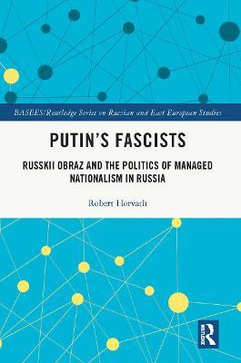 Putin's Fascists: Russkii Obraz and the Politics of Managed Nationalism in Russia - 