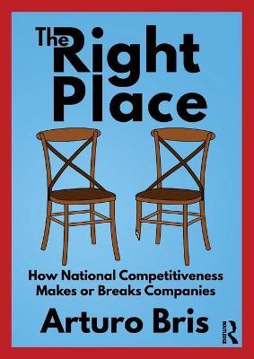 The Right Place: How National Competitiveness Makes or Breaks Companies - Arturo Bris