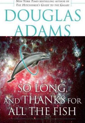 So Long, and Thanks for All the Fish - Douglas Adams