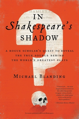 In Shakespeare's Shadow: A Rogue Scholar's Quest to Reveal the True Source Behind the World's Greatest Plays - Michael Blanding