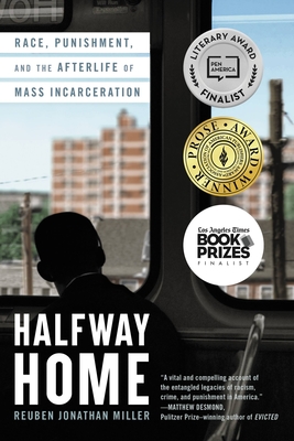Halfway Home: Race, Punishment, and the Afterlife of Mass Incarceration - Reuben Jonathan Miller