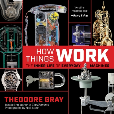How Things Work: The Inner Life of Everyday Machines - Theodore Gray