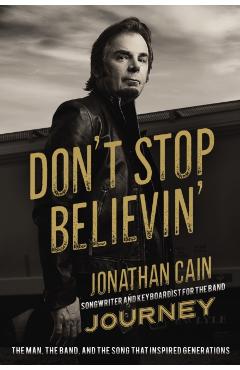 Don't Stop Believin': The Man, the Band, and the Song that Inspired Generations - Jonathan Cain