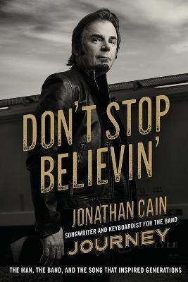 Don't Stop Believin': The Man, the Band, and the Song that Inspired Generations - Jonathan Cain