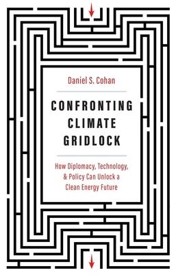 Confronting Climate Gridlock: How Diplomacy, Technology, and Policy Can Unlock a Clean Energy Future - Daniel S. Cohan