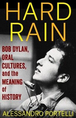Hard Rain: Bob Dylan, Oral Cultures, and the Meaning of History - 